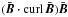\hbox{$(\bar{\vec{B}} \cdot {\rm curl}\, \bar{\vec{B}})\bar{\vec{B}}$}