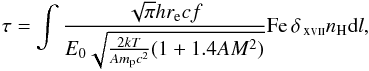 \begin{equation} \label{equation:tau} \tau=\int{\frac{\sqrt{\pi}hr_{\rm e}cf}{E_0\sqrt{\frac{2kT}{Am_{\rm p}c^2}(1+1.4AM^2)}}\ion{Fe}{}\delta_{\ion{}{xvii}}n_{\rm H}{\rm d}l}, \end{equation}