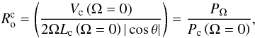 \begin{equation} R_{\rm o}^{\rm c}= \left(\displaystyle \frac{V_{\rm c}\left(\Omega=0\right)}{2\Omega L_{\rm c}\left(\Omega=0\right)\vert\cos\theta\vert}\right)=\displaystyle{\frac{P_{\Omega}}{P_{\rm c}\left(\Omega=0\right)}}, \label{defRoc} \end{equation}