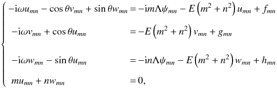\begin{equation} \left\{ \begin{array}{lcl} \!\! - {\rm i}\omega u_{mn} - \cos \theta v_{mn} + \sin \theta w_{mn} \!\!\!\!\! & = & \!\!\!\!\! - {\rm i} m \Lambda \psi_{mn} - E \left( m^2 + n^2 \right)u_{mn} + f_{mn}\\ \\[-1mm] - {\rm i}\omega v_{mn} + \cos \theta u_{mn} \!\!\!\!\! & = & \!\!\!\!\! - E \left( m^2 + n^2 \right)v_{mn} + g_{mn}\\ \vspace{1mm}\\ - {\rm i} \omega w_{mn} - \sin \theta u_{mn} \!\!\!\!\! & = & \!\!\!\!\! - {\rm i} n \Lambda \psi_{mn} - E \left( m^2 + n^2 \right)w_{mn} + h_{mn} \\ \\[-1mm] m u_{mn} + n w_{mn} \!\!\!\!\! & = & \!\!\!\!\! 0, \end{array} \right. \label{systeme_eq} \end{equation}