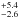 \hbox{$^{+5.4}_{-2.6}$}