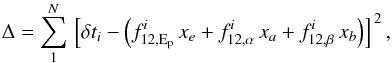 \begin{equation} \Delta=\sum_1^N\,\left[\delta t_i-\left(f_{12,{\rm E_p}}^i\,x_e+f_{12,\alpha}^i\,x_a+f_{12,\beta}^i\,x_b\right)\right]^{\,2} , \end{equation}