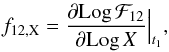 \begin{equation} f_{12,{\rm X}}={\partial \textrm{Log}\,{\cal F}_{12}\over \partial \textrm{Log}\,X}\Big|_{t_1} , \end{equation}