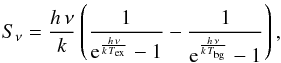 \begin{equation} S_\nu = \frac{h\,\nu}{k}\left( \frac{1}{{\rm e}^{\frac{h\,\nu}{k\,T_\mathrm{ex}}}-1} - \frac{1}{{\rm e}^{\frac{h\,\nu}{k\,T_\mathrm{bg}}}-1} \right) , \end{equation}
