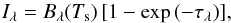 \begin{equation} \label{i_eq} I_\lambda = B_\lambda(T_{\rm s})\,[1 - \exp\,(-\tau_\lambda)], \end{equation}