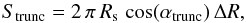 \begin{equation} S_{\rm trunc} = 2\,\pi\,R_{\rm s}\,\cos(\alpha_{\rm trunc})\,\Delta R , \end{equation}