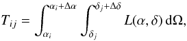 \begin{equation} \label{Eq:tileValue} \begin{aligned} T_{ij} = \int_{\alpha_i}^{\alpha_i + \Delta \alpha} \int_{\delta_j}^{\delta_j + \Delta \delta} L(\alpha, \delta) \,{\mathrm d} \Omega , \end{aligned} \end{equation}