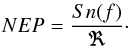 \begin{eqnarray} NEP = \frac{Sn(f)}{\Re}\cdot \end{eqnarray}