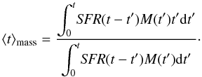 $$ \langle t \rangle_{\rm mass}=\frac{\displaystyle\int_0^t\!\textit{SFR}(t-t')M(t')t'\mathrm{d}t'}{\displaystyle\int_0^t\!\textit{SFR}(t-t')M(t')\mathrm{d}t'}\cdot $$