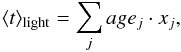 \begin{equation} \langle t \rangle_{\rm light}=\sum_{j} age_{j}\cdot x_{j}, \label{eq:lwa} \end{equation}