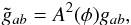 \begin{eqnarray} \tilde{g}_{ab} = A^2(\phi) g_{ab}, \end{eqnarray}