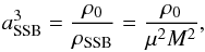 \begin{eqnarray} a_{\rm SSB}^3 = \frac{\rho_0}{\rho_{\rm SSB}} = \frac{\rho_0}{\mu^2 M^2} , \label{def_assb} \end{eqnarray}