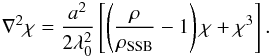 \begin{eqnarray} \nabla^2\chi = \frac{a^2}{2\lambda_0^2}\left[\left(\frac{\rho}{\rho_{\rm SSB}} - 1\right)\chi + \chi^3 \right]. \label{eq_motion_chi} \end{eqnarray}