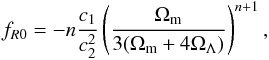 \begin{eqnarray} f_{R0} = -n\frac{c_1}{c_2^2}\left(\frac{\Omega_{\rm m}}{3(\Omega_{\rm m}+4\Omega_\Lambda)}\right)^{n+1}, \end{eqnarray}