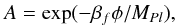 \begin{eqnarray} A = \exp(-\beta_f\phi/M_{Pl}), \end{eqnarray}