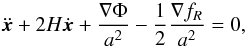 \begin{equation} \ddot{{\vec x}} + 2H \dot{{\vec x}} + \frac{\nabla\Phi}{a^2} - \frac{1}{2}\frac{\nabla f_R}{a^2}= 0, \end{equation}