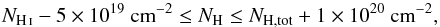 \begin{equation} N_\ion{H}{i} - 5\times 10^{19} \text{ cm}^{-2} \le N_\text{H} \le N_\text{H,tot} + 1 \times 10^{20} \text{ cm}^{-2}, \end{equation}