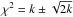 \hbox{$\chi^2 = k \pm \sqrt{2k}$}