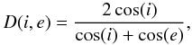 $$ {D(i,e)}= \frac{2\cos(i)}{\cos(i)+\cos(e)} , $$