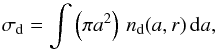 \begin{equation} \sigma_{\rm d} = \int \left(\pi a^2\right)\, n_{\rm d}(a,r)\, {\rm d}a, \end{equation}