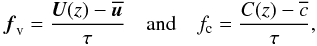 \begin{equation} \vec f_{\rm v} = \frac{\vec U(z)-\overline{\vec u}}{\tau}\quad \text{and} \quad f_{\rm c} = \frac{C(z)-\overline{c}}{\tau}, \end{equation}