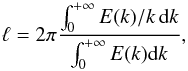 \begin{equation} \ell=2\pi\frac{\int_0^{+\infty}E(k)/k\,{\rm d}k}{\int_0^{+\infty}E(k){\rm d}k}, \end{equation}