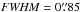 \hbox{${\it FWHM}=0\farcs85$}
