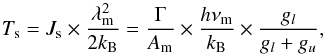 \begin{equation} \label{ts} T_{\rm s}= J_{\rm s}\times\frac{\lambda_{\rm m}^2}{2k_{\rm B}}= \frac{\Gamma}{A_{\rm m}}\times\frac{h\nu_{\rm m}}{k_{\rm B}}\times\frac{g_l}{g_l+g_u} , \end{equation}