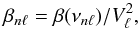 \begin{equation} \beta_{n\l} = \beta(\nu_{n\l})/V_{\l}^2, \label{eq:betal} \end{equation}