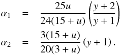 \begin{eqnarray} \label{eq:coefficient} \alpha_1 & = & \frac{25u}{24(15+u)} \left(\frac{y+2}{y+1} \right) \nonumber\\ \alpha_2 & = & \frac{3(15+u)}{20(3+u)} \left(y+1 \right). \end{eqnarray}