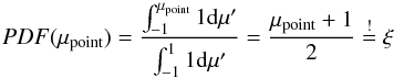 \appendix \setcounter{section}{1} \begin{equation} PDF(\mu_{\rm point}) = \frac{ \int_{-1}^{\mu_{\rm point}} 1 {\rm d}\mu' }{ \int_{-1}^{1} 1 {\rm d}\mu' } = \frac{\mu_{\rm point} + 1}{2} \stackrel{!}{=} \xi \label{pdf_point} \end{equation}