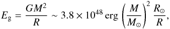 \begin{eqnarray} E_{\rm g} = \frac{GM^2}{R} \sim 3.8\times10^{48}\, {\rm erg} \,\left(\frac{M}{M_\odot}\right)^2\frac{ R_\odot}{R} , \end{eqnarray}
