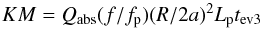 \begin{eqnarray} KM = Q_{\rm abs}(f/f_{\rm p})(R/2a)^2L_{\rm p} t_{\rm ev 3} \end{eqnarray}