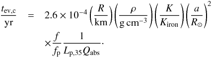\begin{eqnarray} \label{eq:tevc} \frac{t_{\rm ev,c}}{\rm yr} &=&2.6 \times 10^{-4} \left(\frac{R}{\rm km}\right) \left(\frac{\rho}{{\rm g\,cm}^{-3}}\right) \left( \frac{K}{K_{\rm iron}}\right) \left(\frac{a}{R_\odot}\right)^{2} \nonumber\\ & & \times \frac{f}{f_{\rm p}}\frac{1}{L_{\rm p,35}{Q_{\rm abs}}} \cdot \end{eqnarray}