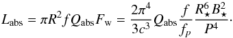 \begin{eqnarray} \label{eq:Labs} L_{\rm abs} = \pi R^2 f Q_{\rm abs} F_{\rm w} = \frac{2 \pi^4}{3c^3}Q_{\rm abs} \frac{ f }{f_p}\frac{R_\star^6 B_\star^2}{P^4}\cdot \end{eqnarray}