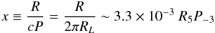 \begin{eqnarray} \label{def_x} x\equiv\frac{R}{cP} = \frac{R}{2 \pi R_L} \sim 3.3\times 10^{-3}~R_5P_{-3} \end{eqnarray}