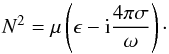 \begin{eqnarray} \label{eq:N2} N^2 = \mu \left( \epsilon - {\rm i} \frac{4\pi \sigma}{\omega} \right)\cdot \end{eqnarray}