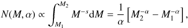 \begin{equation} N(M,\alpha) \propto \int_{M_1}^{M_2}{M^{-s}\mathrm{d}M} = \frac{1}{\alpha} \left[M_2^{-\alpha}-M_1^{-\alpha}\right] , \label{EQ_2} \end{equation}