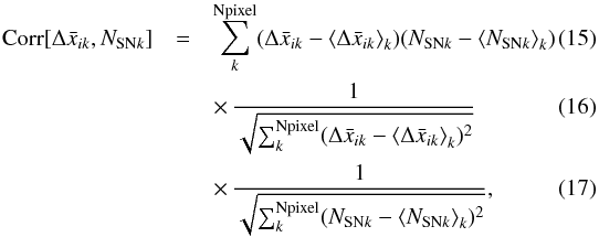 \begin{eqnarray} \text{Corr} [\Delta \bar x_{ik},N_{\text{SN}k}]&=& { {\sum_k^{\text{Npixel}} (\Delta \bar x_{ik}-\left<\Delta \bar x_{ik}\right>_k) (N_{\text{SN}k}-\left<N_{\text{SN}k}\right>_k)}}\\ &&\times\,{1 \over \sqrt{ \sum_k^{\text{Npixel}}(\Delta \bar x_{ik}-\left<\Delta \bar x_{ik}\right>_k)^2}}~~~~~~~~~~~~~~~~~~\\ &&\times\,{1 \over \sqrt{ \sum_k^{\text{Npixel}}(N_{\text{SN}k}-\left<N_{\text{SN}k}\right>_k)^2}},~~~~~~~~~~~~~~~~~~ \end{eqnarray}