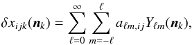 \begin{eqnarray} \delta x_{ijk}(\boldsymbol{n}_{k})=\sum_{\ell=0}^{\infty}\sum_{m=-\ell}^{\ell}a_{\ell m,ij}Y_{\ell m}(\boldsymbol{n}_{k}), \end{eqnarray}