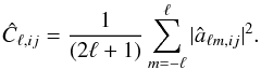 \begin{eqnarray} \hat C_{\ell,ij}={1\over (2\ell+1)}\sum_{m=-\ell}^{\ell}\vert \hat a_{\ell m,ij}\vert^2. \end{eqnarray}