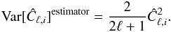 \begin{eqnarray} \text{Var}[{\hat C_{\ell,i}}]^{\text{estimator}}={2\over {2\ell+1}}\hat C_{\ell,i}^2. \end{eqnarray}