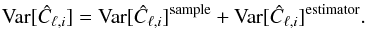 \begin{eqnarray} \text{Var}[{\hat C_{\ell,i}}]=\text{Var}[{\hat C_{\ell,i}}]^{\text{sample}}+\text{Var}[{\hat C_{\ell,i}}]^{\text{estimator}}. \end{eqnarray}