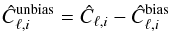 \begin{eqnarray} \hat C_{\ell,i}^{\text{unbias}} =\hat C_{\ell,i}- \hat C_{\ell,i}^{\text{bias}} \end{eqnarray}