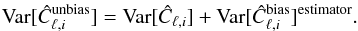\begin{eqnarray} \text{Var}[{\hat C_{\ell,i}^{\text{unbias}}}]=\text{Var}[{\hat C_{\ell,i}}] +\text{Var}[{\hat C_{\ell,i}}^{\text{bias}}]^{\text{estimator}}. \end{eqnarray}