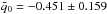 \hbox{$\bar q_{0}=-0.451\pm 0.159$}