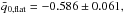 \hbox{$\bar q_{0,\text{flat}}=-0.586\pm0.061,$}