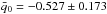 \hbox{$\bar q_{0}=-0.527\pm0.173$}