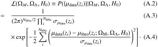 \appendix \setcounter{section}{1} \begin{eqnarray} &&{\cal L}(\Omega_M,\Omega_\Lambda,H_0) \equiv P(\{\mu_{\text{data}}(z_i)\}\vert \Omega_M,\Omega_\Lambda,H_0)\\ &=&{1\over {(2\pi)^{N_{\text{SNe}}/2} } \prod^{N_{\text{SNe}}}_{i}\sigma_{\mu_{\text{data}}}(z_i)}\\ && \times\exp\left[-{1\over 2}\sum^{N_{\text{SNe}}}_{i} \left( {\mu_{\text{data}}(z_i) -\mu_{\text{theo}}(z_i;\Omega_{\rm M},\Omega_{\Lambda}, H_{0}) } \over {\sigma_{\mu_{\text{data}}}(z_i)}\right)^2 \right]\cdot \end{eqnarray}