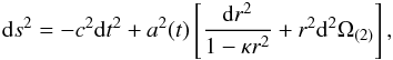 \begin{eqnarray} {\rm d}s^2=-c^2 {\rm d}t^2+a^2(t)\left[{{\rm d}r^2\over {1-\kappa r^2}}+r^2 {\rm d}^2\Omega_{(2)}\right], \end{eqnarray}